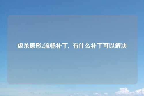虐杀原形2流畅补丁,  有什么补丁可以解决