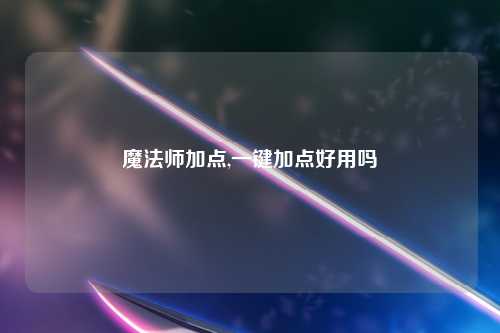 魔法师加点,一键加点好用吗