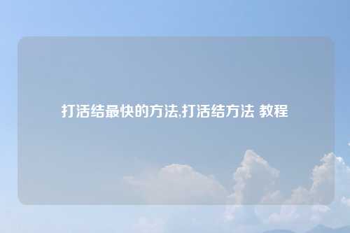 打活结最快的方法,打活结方法 教程