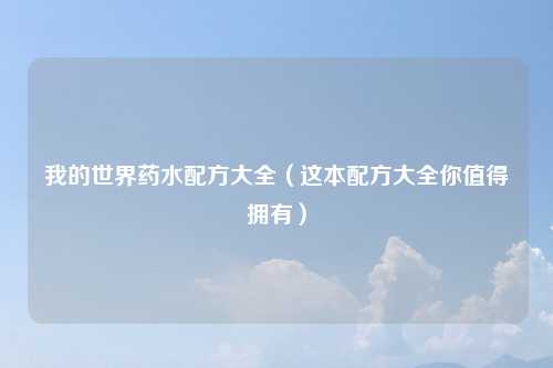 我的世界药水配方大全（这本配方大全你值得拥有）