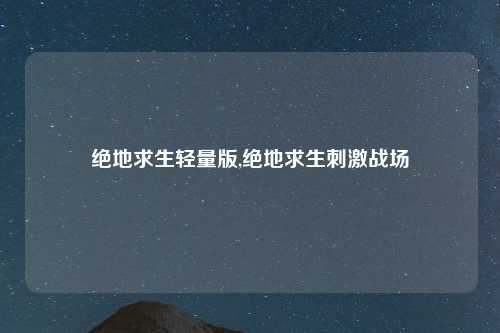 绝地求生轻量版,绝地求生刺激战场