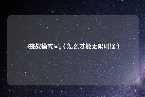 cf挑战模式bug（怎么才能无限刷怪）