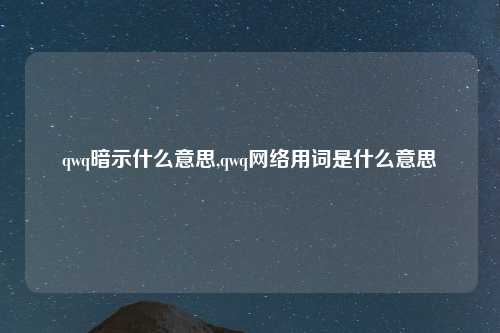 qwq暗示什么意思,qwq网络用词是什么意思