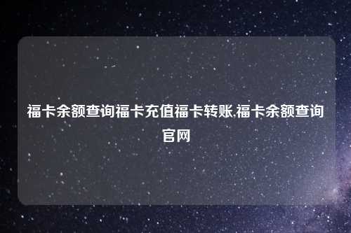 福卡余额查询福卡充值福卡转账,福卡余额查询官网