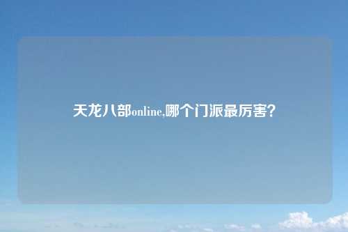 天龙八部online,哪个门派最厉害？