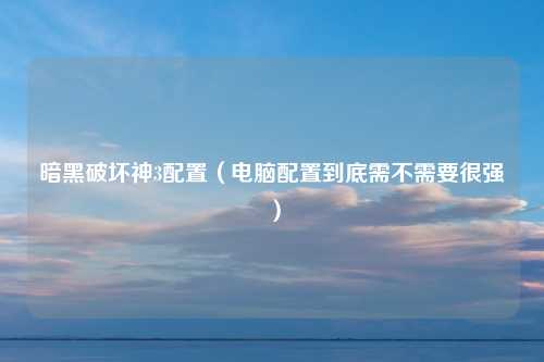 暗黑破坏神3配置（电脑配置到底需不需要很强）