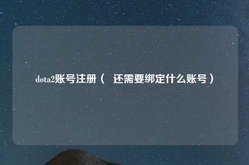 dota2账号注册（  还需要绑定什么账号）