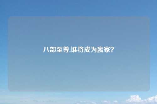 八部至尊,谁将成为赢家？