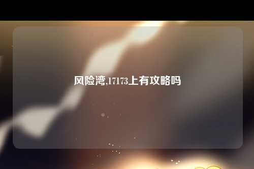 风险湾,17173上有攻略吗