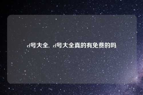 cf号大全,  cf号大全真的有免费的吗