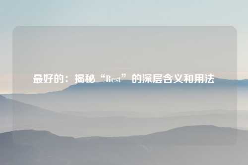 最好的：揭秘“Best”的深层含义和用法