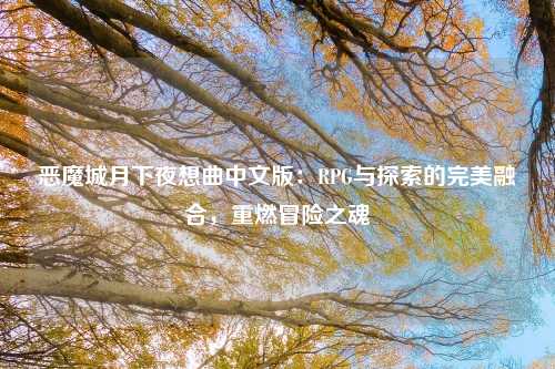 恶魔城月下夜想曲中文版：RPG与探索的完美融合，重燃冒险之魂