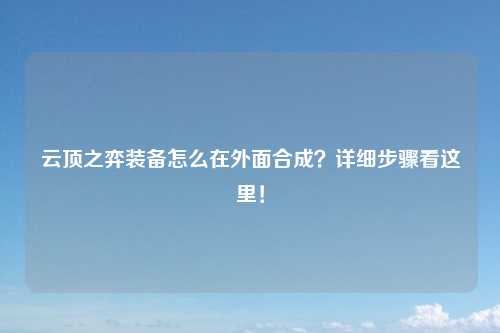 云顶之弈装备怎么在外面合成？详细步骤看这里！