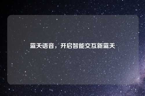 蓝天语音，开启智能交互新蓝天