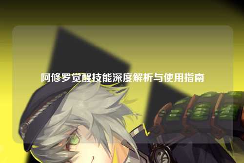 阿修罗觉醒技能深度解析与使用指南