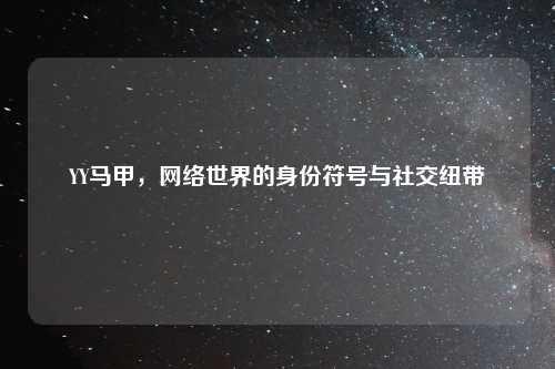 YY马甲，网络世界的身份符号与社交纽带