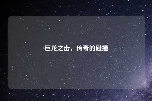 巨龙之击，传奇的碰撞