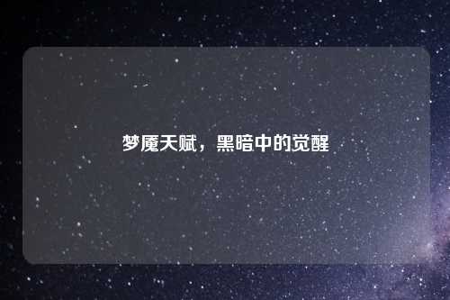 梦魇天赋，黑暗中的觉醒