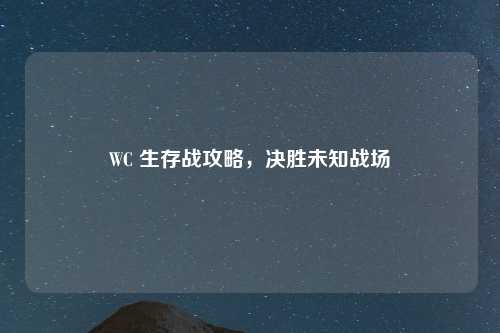 WC 生存战攻略，决胜未知战场