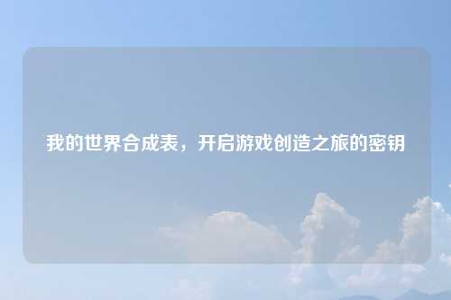 我的世界合成表,开启游戏创造之旅的密钥