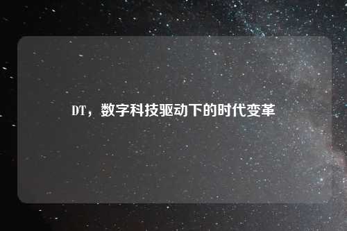 DT，数字科技驱动下的时代变革