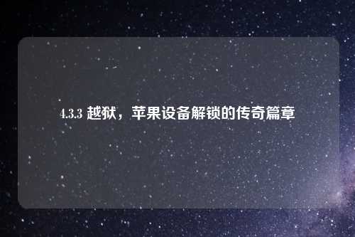 4.3.3 越狱，苹果设备解锁的传奇篇章