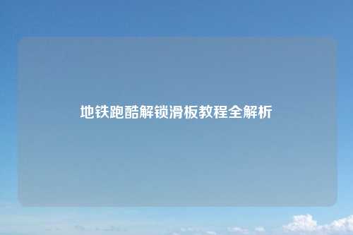 地铁跑酷解锁滑板教程全解析