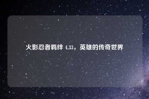 火影忍者羁绊 4.33，英雄的传奇世界