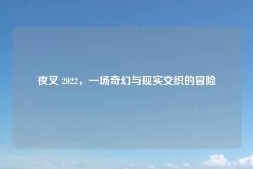 夜叉 2022，一场奇幻与现实交织的冒险