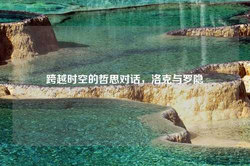 跨越时空的哲思对话，洛克与罗隐