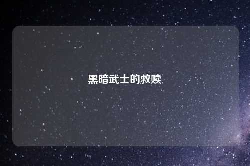 黑暗武士的救赎