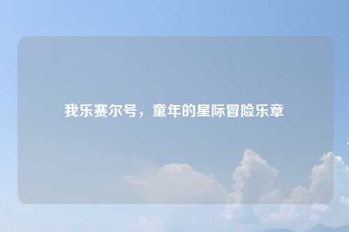 我乐赛尔号，童年的星际冒险乐章