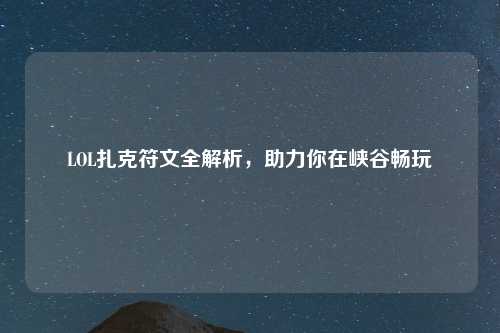 LOL扎克符文全解析，助力你在峡谷畅玩