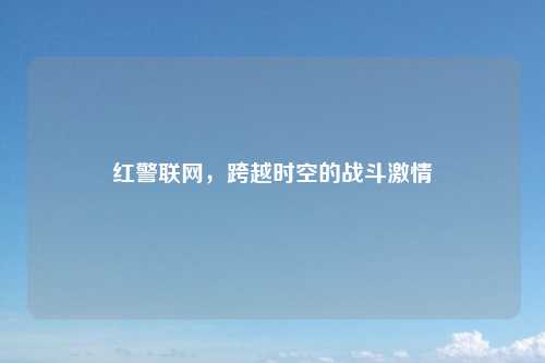 红警联网，跨越时空的战斗激情