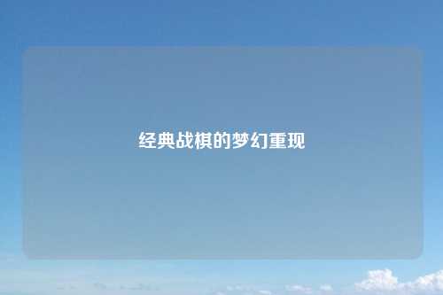 经典战棋的梦幻重现