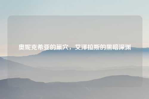 奥妮克希亚的巢穴，艾泽拉斯的黑暗深渊