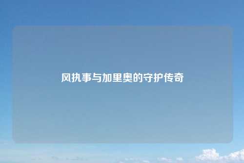 风执事与加里奥的守护传奇