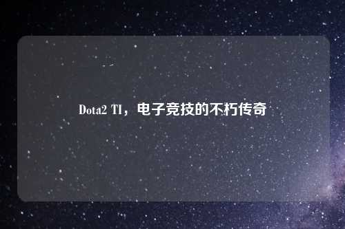 Dota2 TI，电子竞技的不朽传奇