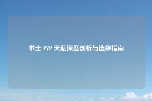 术士 PVP 天赋深度剖析与选择指南