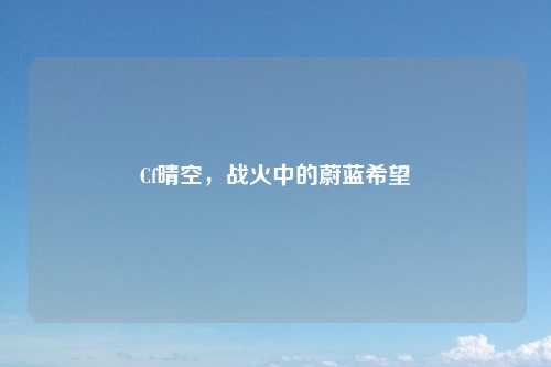 Cf晴空，战火中的蔚蓝希望