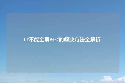 CF不能全屏Win7的解决方法全解析