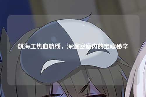 航海王热血航线，深邃密道内的宝藏秘辛