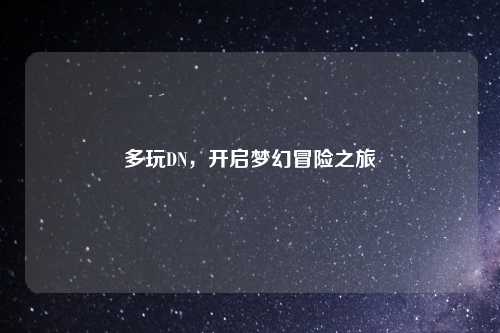 多玩DN，开启梦幻冒险之旅